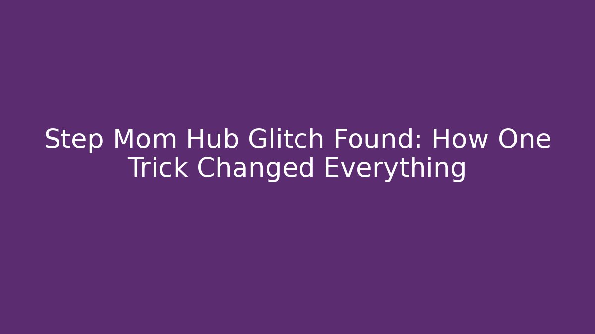 Step Mom Hub Glitch Found: How One Trick Changed Everything - Método de Aprovação