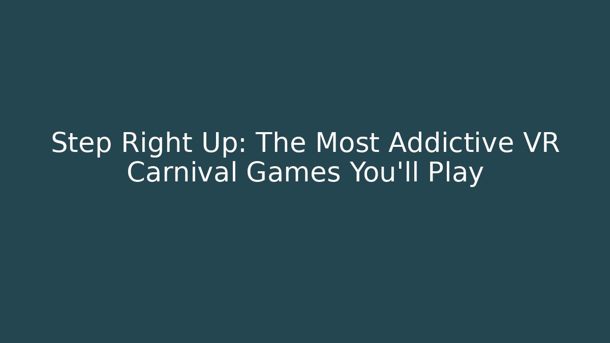 Step Right Up: The Most Addictive VR Carnival Games You'll Play