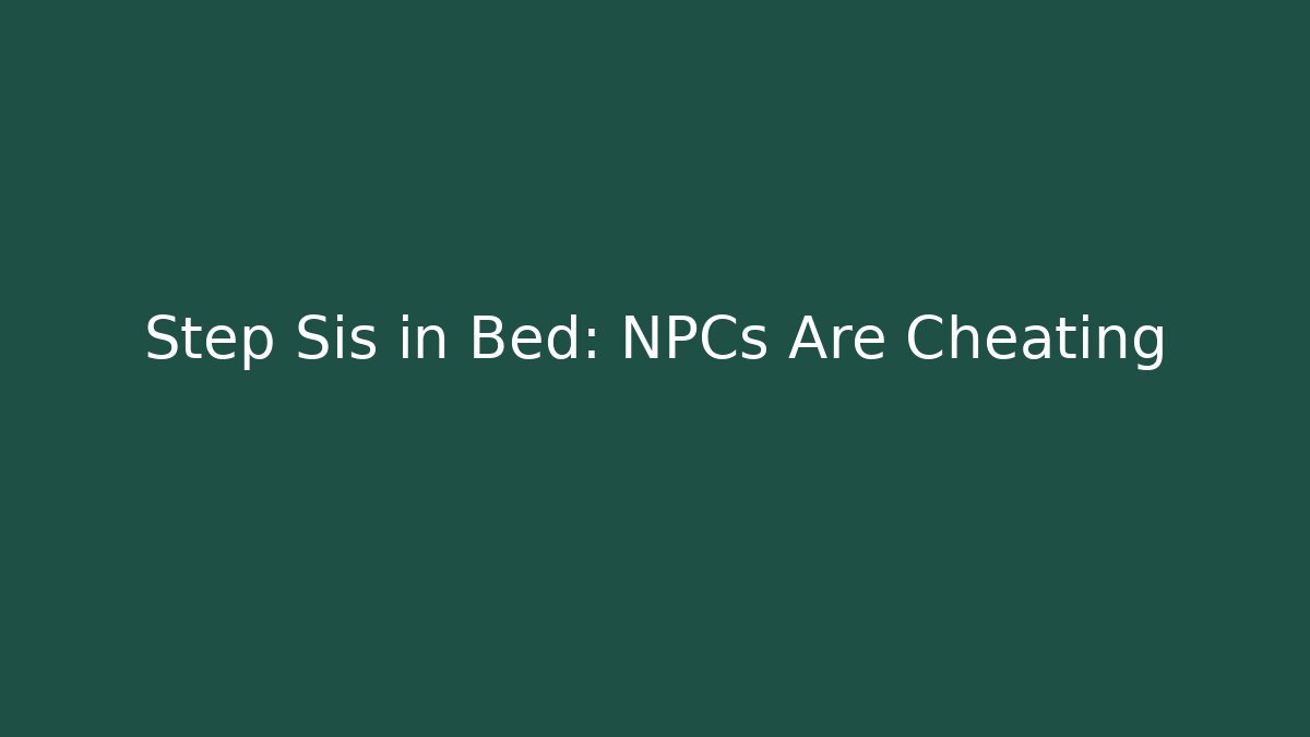 Step Sis in Bed: NPCs Are Cheating - Método de Aprovação