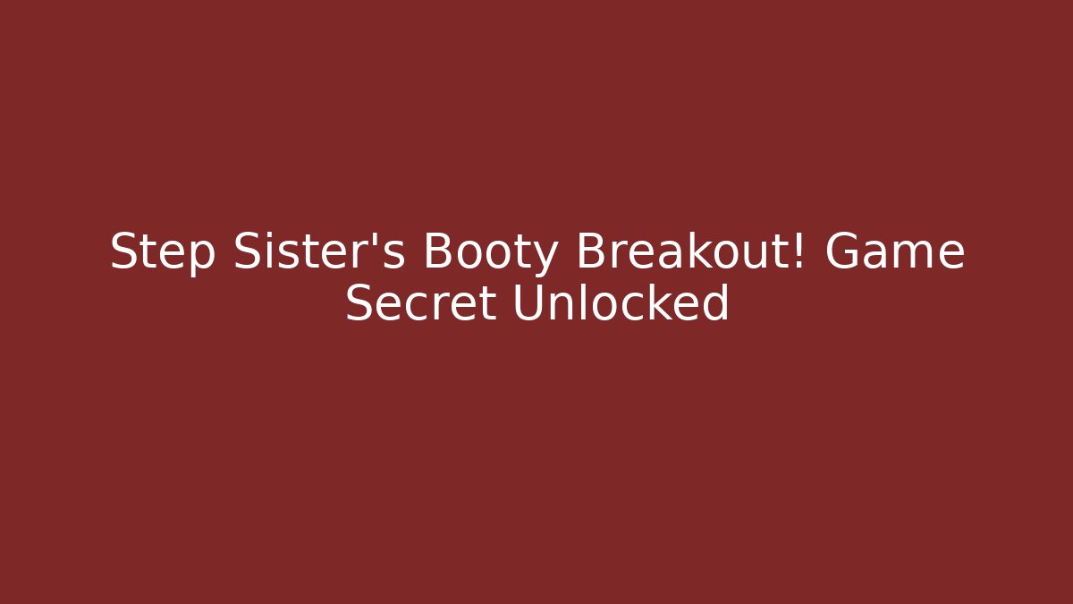 Step Sister's Booty Breakout! Game Secret Unlocked