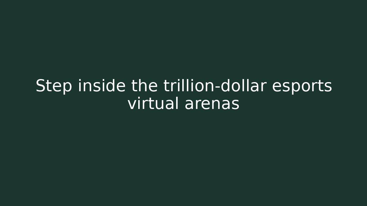 Step inside the trillion-dollar esports virtual arenas