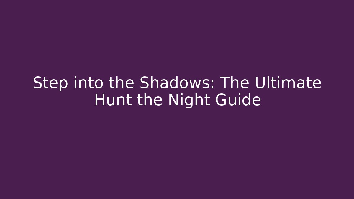 Step into the Shadows: The Ultimate Hunt the Night Guide