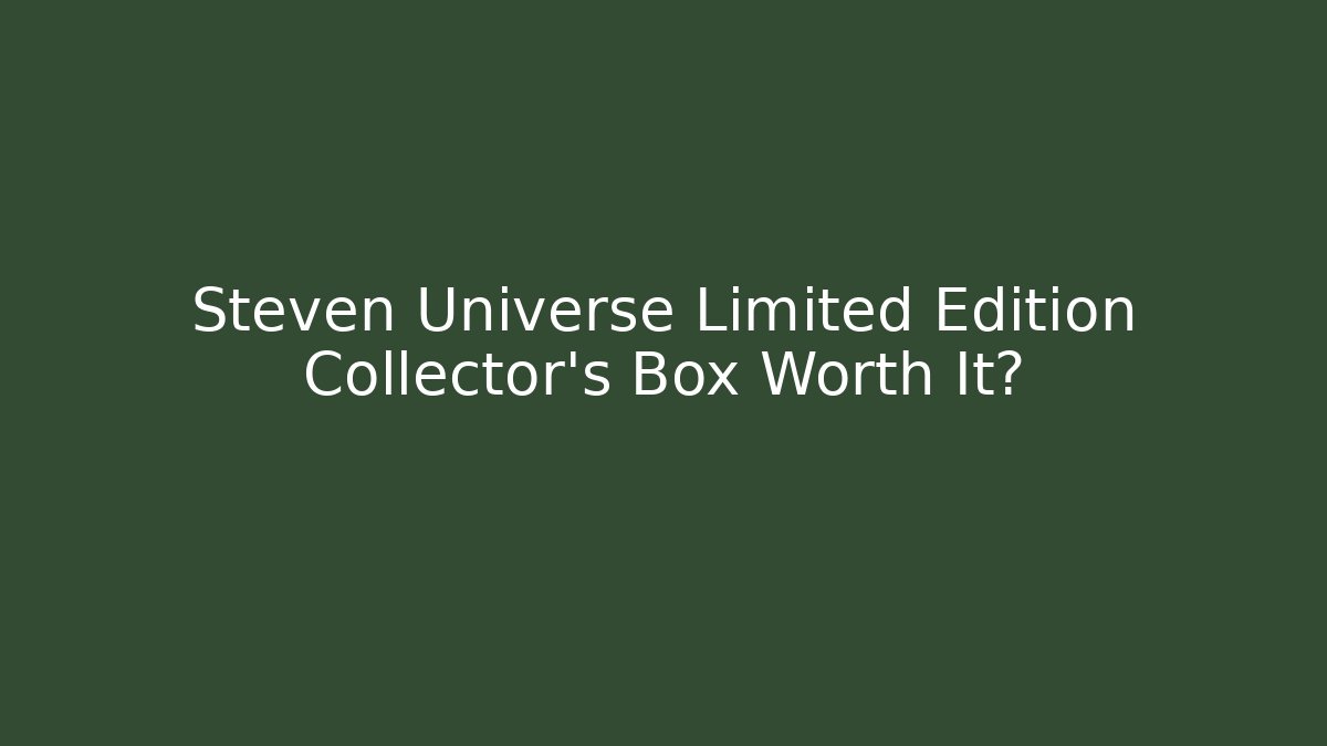 Steven Universe Limited Edition Collector's Box Worth It?