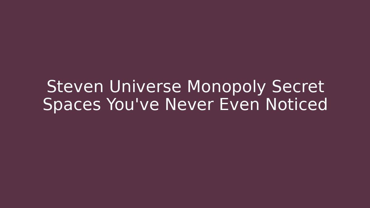 Steven Universe Monopoly Secret Spaces You've Never Even Noticed - Método de Aprovação