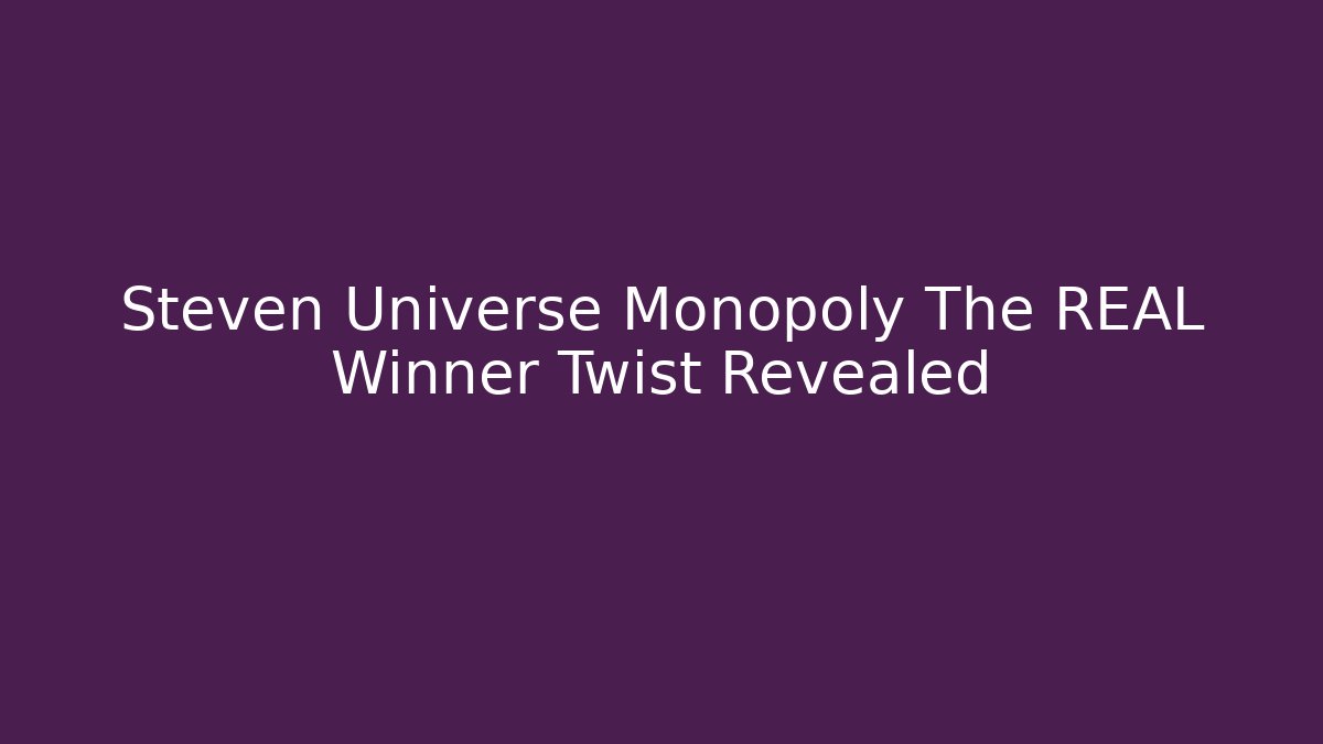 Steven Universe Monopoly The REAL Winner Twist Revealed