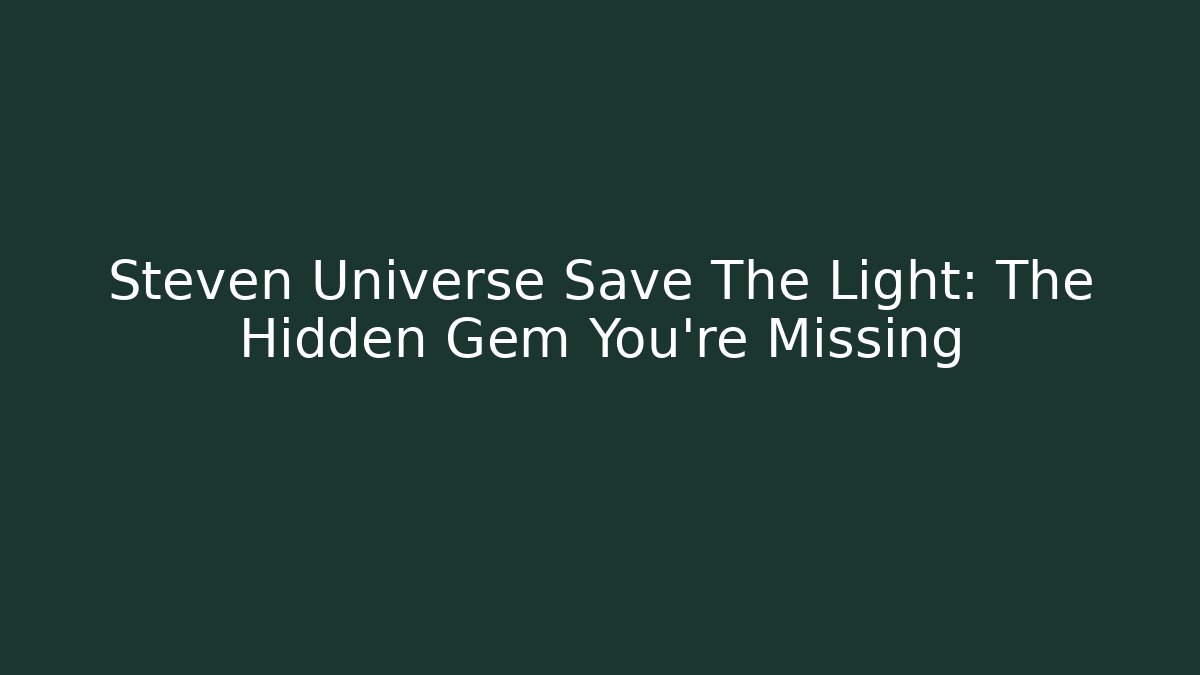 Steven Universe Save The Light: The Hidden Gem You're Missing