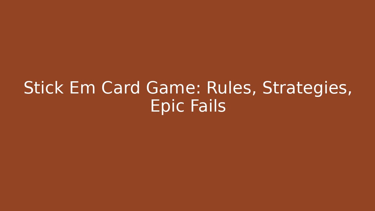 Stick Em Card Game: Rules, Strategies, Epic Fails - Método de Aprovação