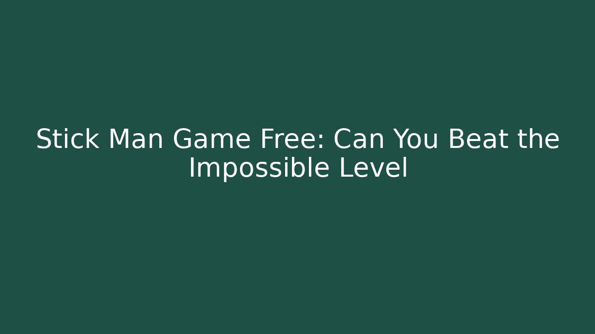 Stick Man Game Free: Can You Beat the Impossible Level