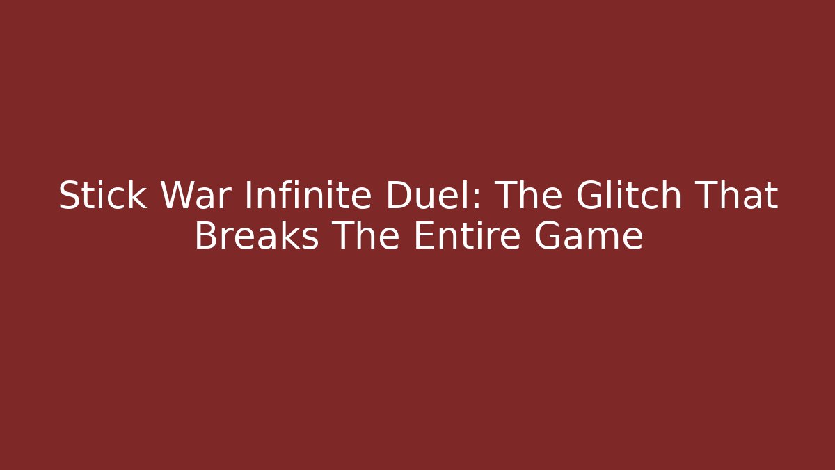 Stick War Infinite Duel: The Glitch That Breaks The Entire Game
