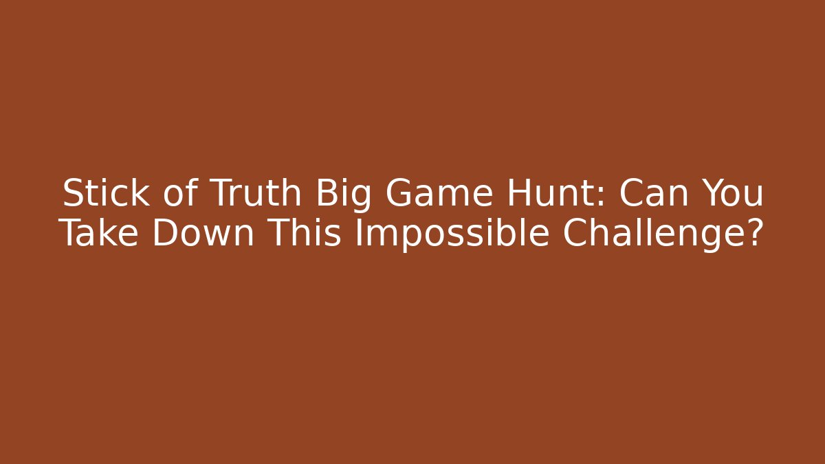 Stick of Truth Big Game Hunt: Can You Take Down This Impossible Challenge?