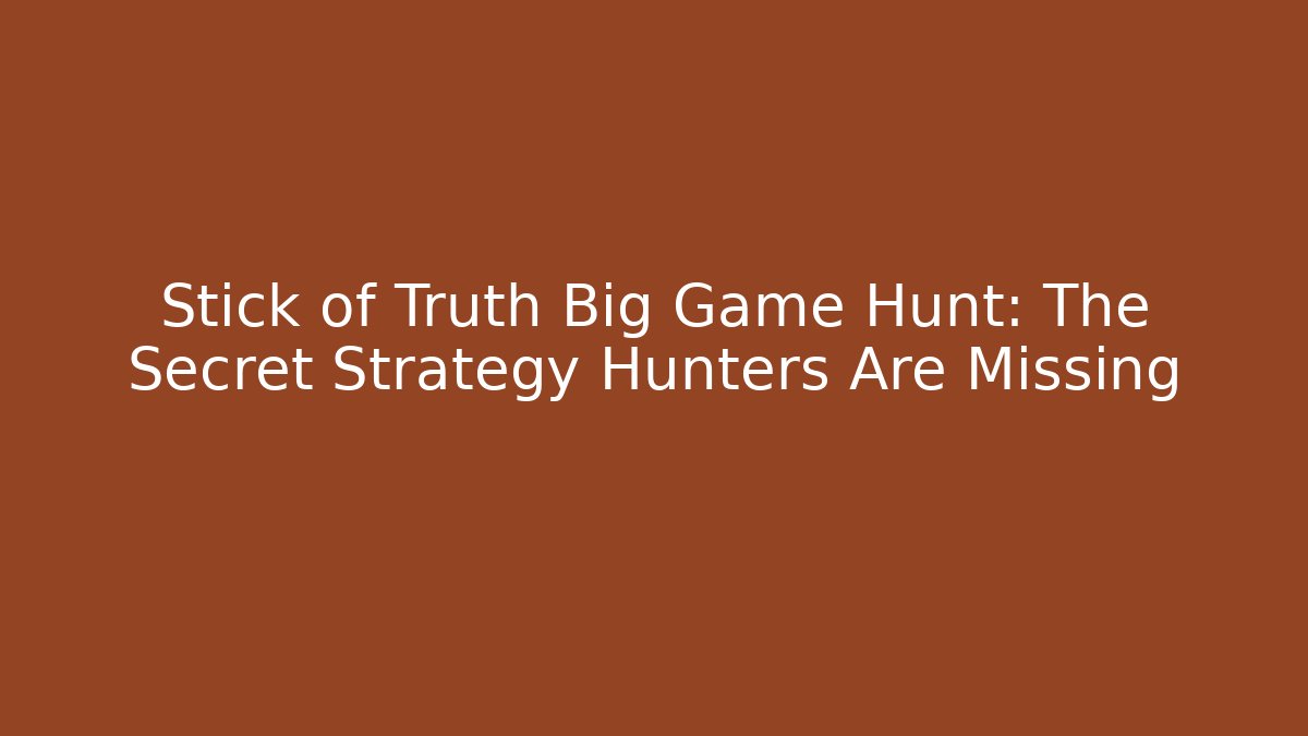 Stick of Truth Big Game Hunt: The Secret Strategy Hunters Are Missing