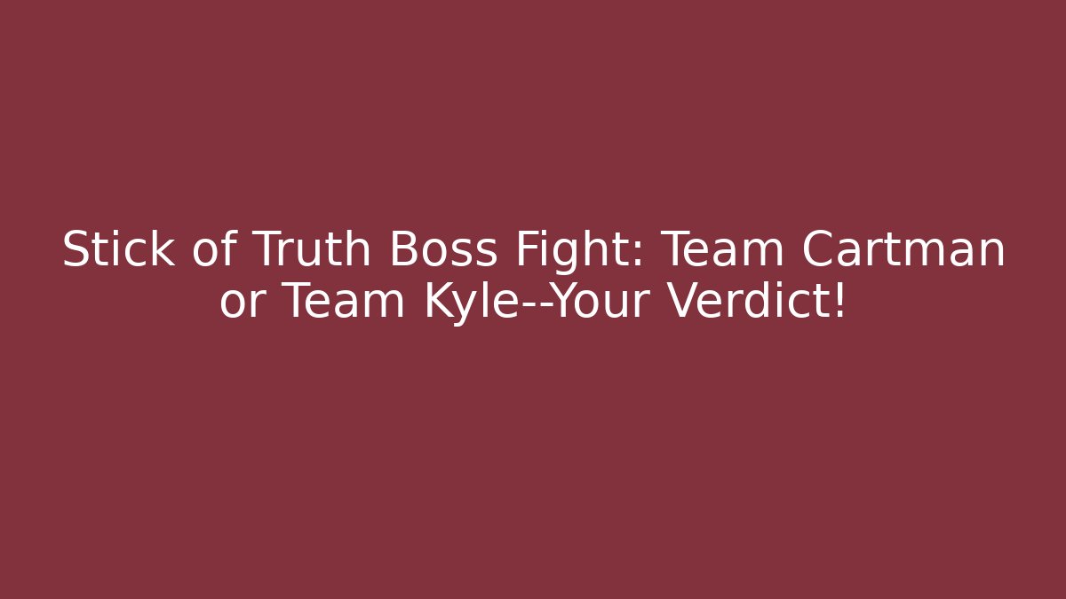 Stick of Truth Boss Fight: Team Cartman or Team Kyle—Your Verdict!