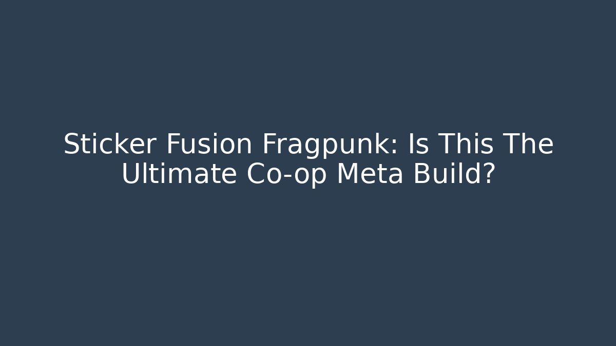 Sticker Fusion Fragpunk: Is This The Ultimate Co-op Meta Build?