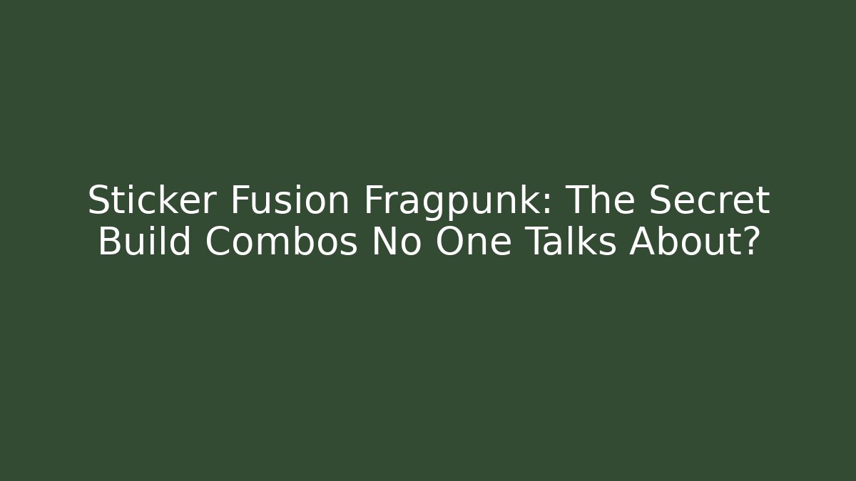 Sticker Fusion Fragpunk: The Secret Build Combos No One Talks About? - Método de Aprovação