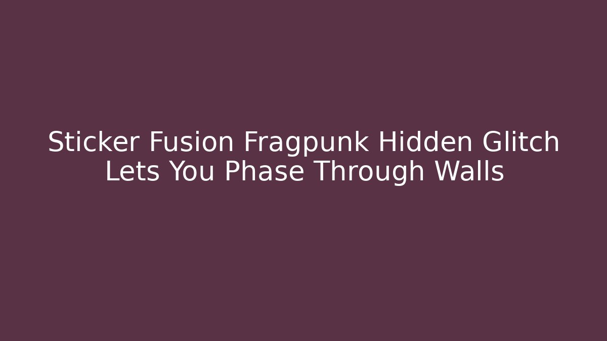 Sticker Fusion Fragpunk Hidden Glitch Lets You Phase Through Walls - Método de Aprovação