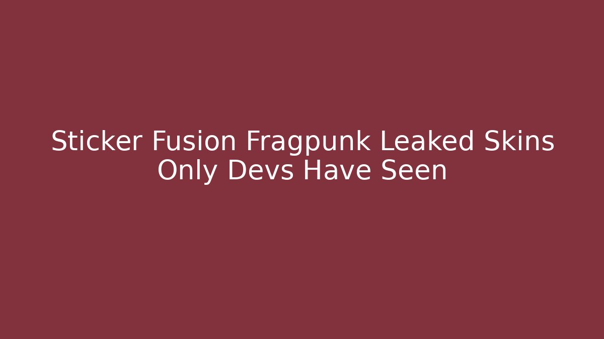Sticker Fusion Fragpunk Leaked Skins Only Devs Have Seen