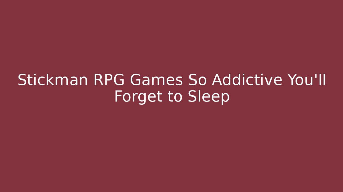 Stickman RPG Games So Addictive You'll Forget to Sleep