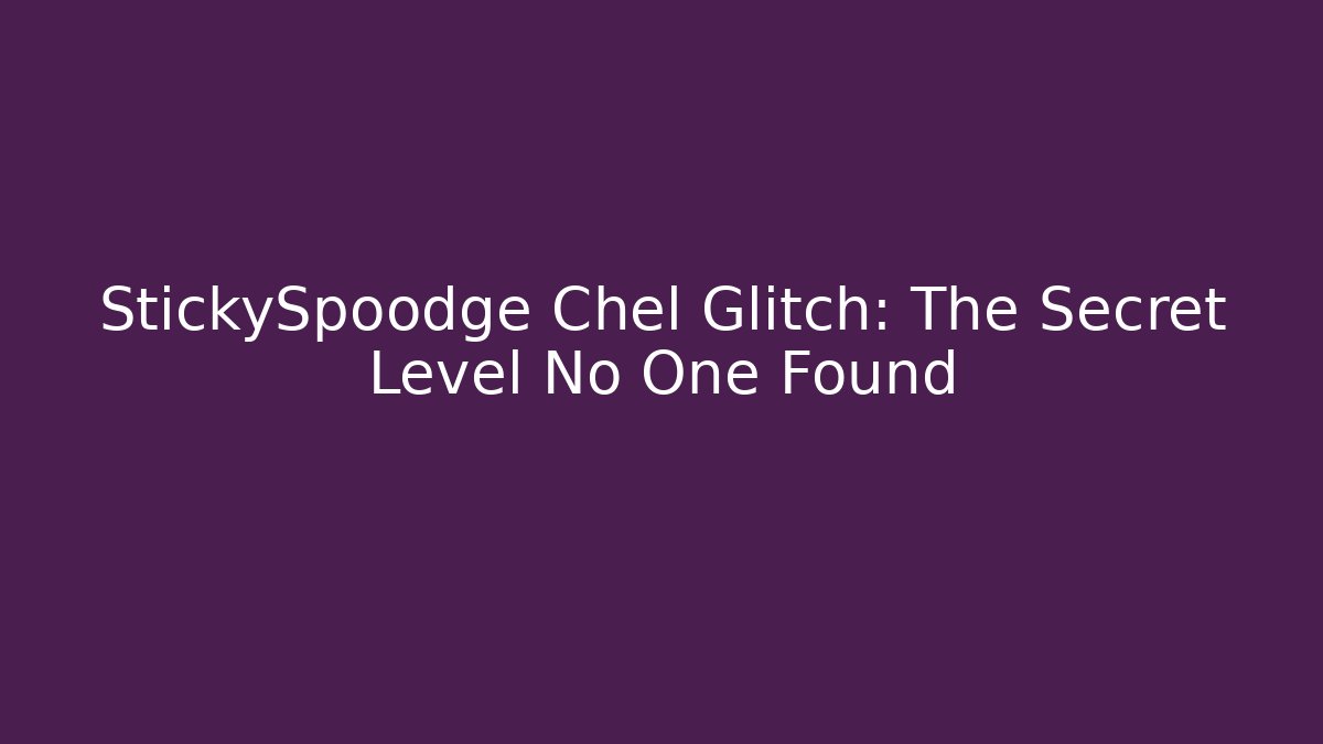 StickySpoodge Chel Glitch: The Secret Level No One Found