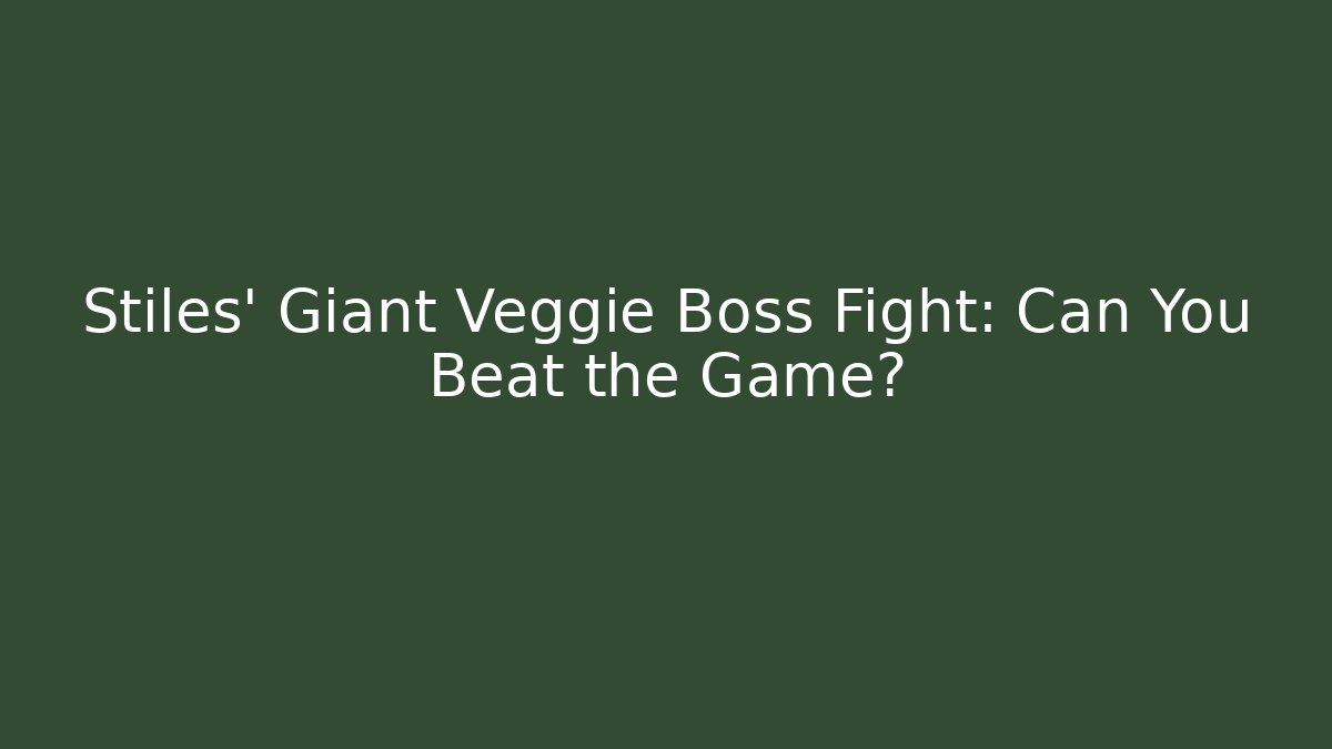 Stiles' Giant Veggie Boss Fight: Can You Beat the Game?