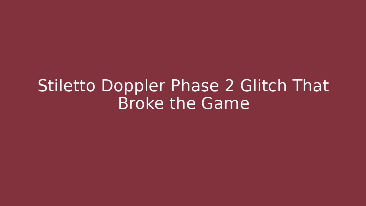 Stiletto Doppler Phase 2 Glitch That Broke the Game
