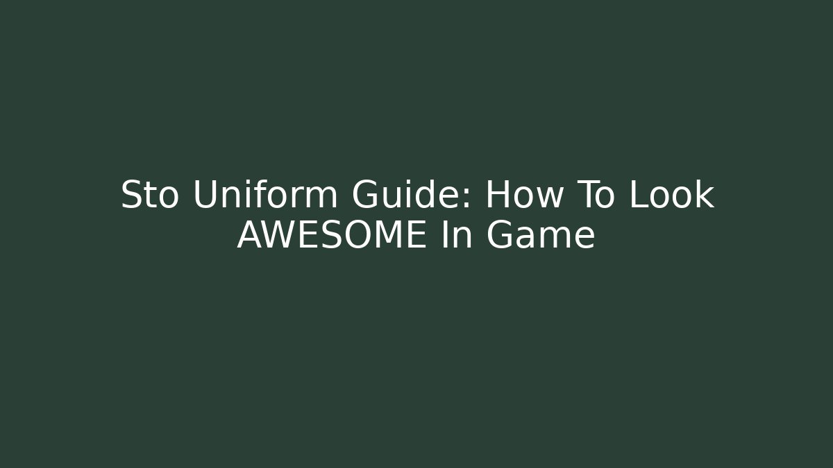 Sto Uniform Guide: How To Look AWESOME In Game