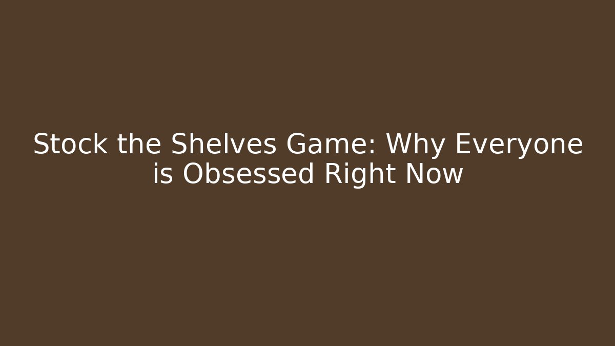 Stock the Shelves Game: Why Everyone is Obsessed Right Now