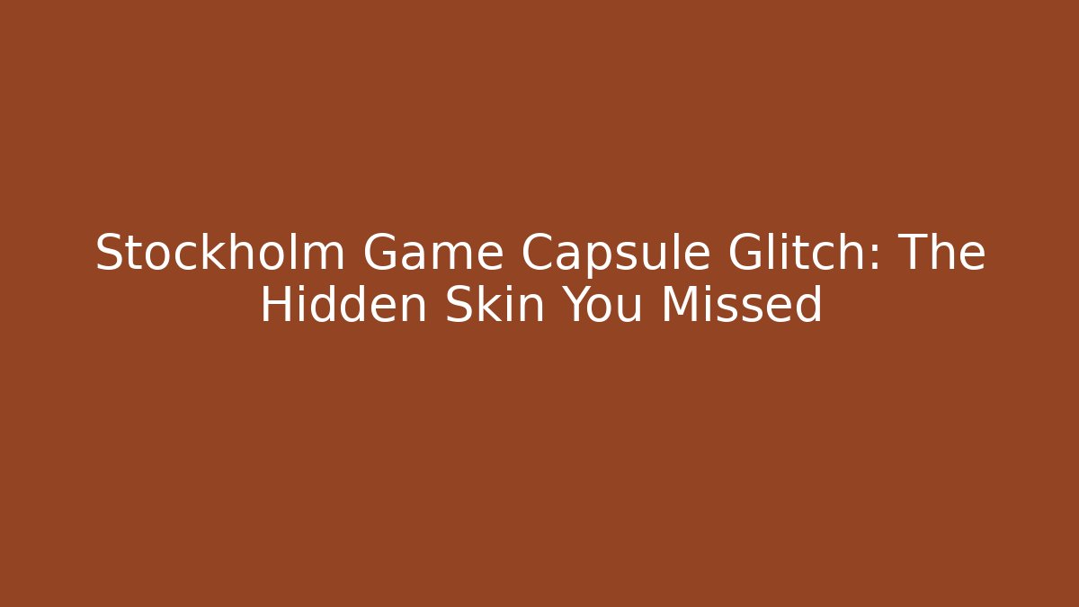 Stockholm Game Capsule Glitch: The Hidden Skin You Missed