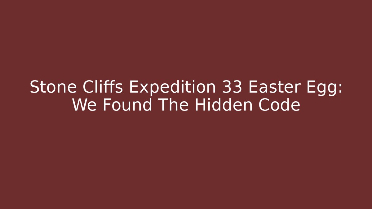 Stone Cliffs Expedition 33 Easter Egg: We Found The Hidden Code