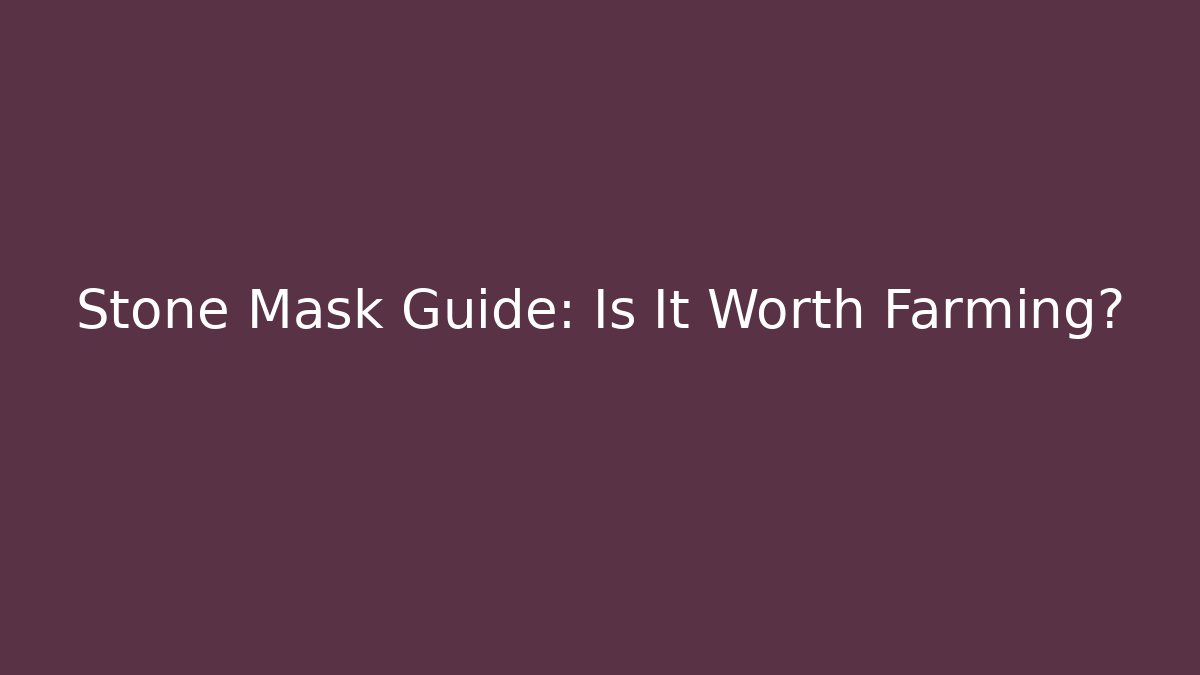 Stone Mask Guide: Is It Worth Farming? - Método de Aprovação