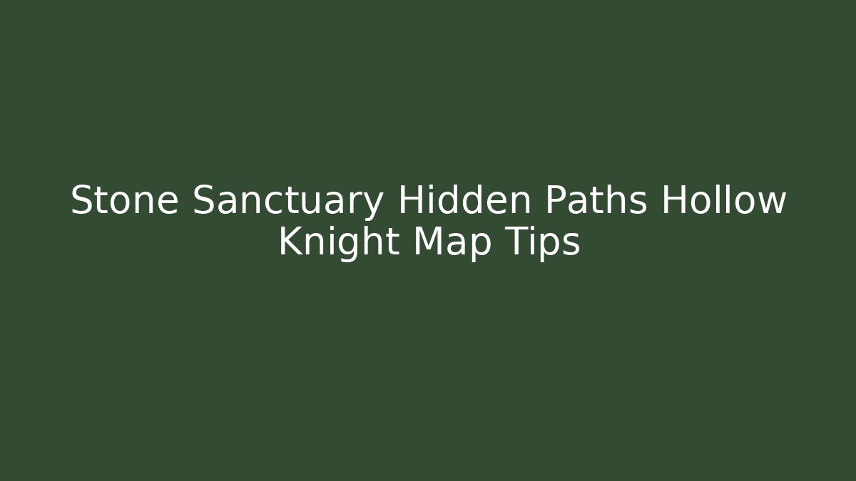 Stone Sanctuary Hidden Paths Hollow Knight Map Tips