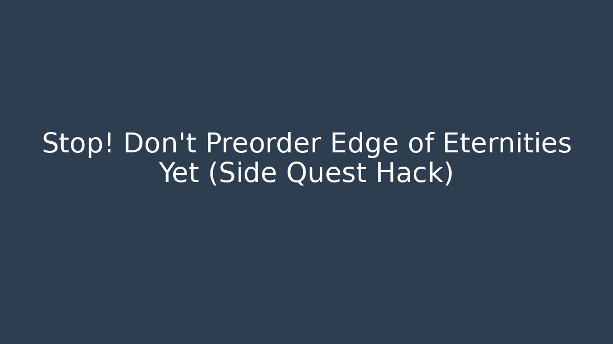 Stop! Don't Preorder Edge of Eternities Yet (Side Quest Hack)