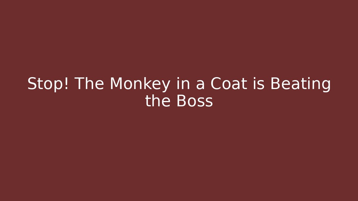 Stop! The Monkey in a Coat is Beating the Boss - Método de Aprovação