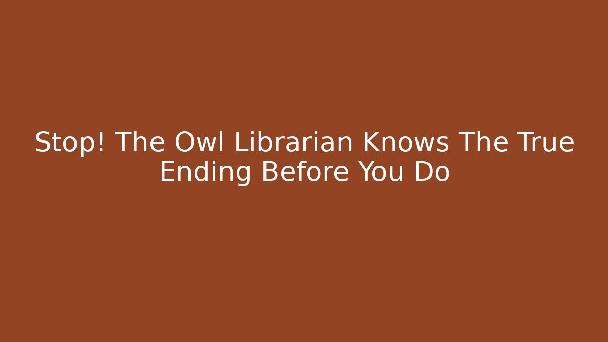 Stop! The Owl Librarian Knows The True Ending Before You Do