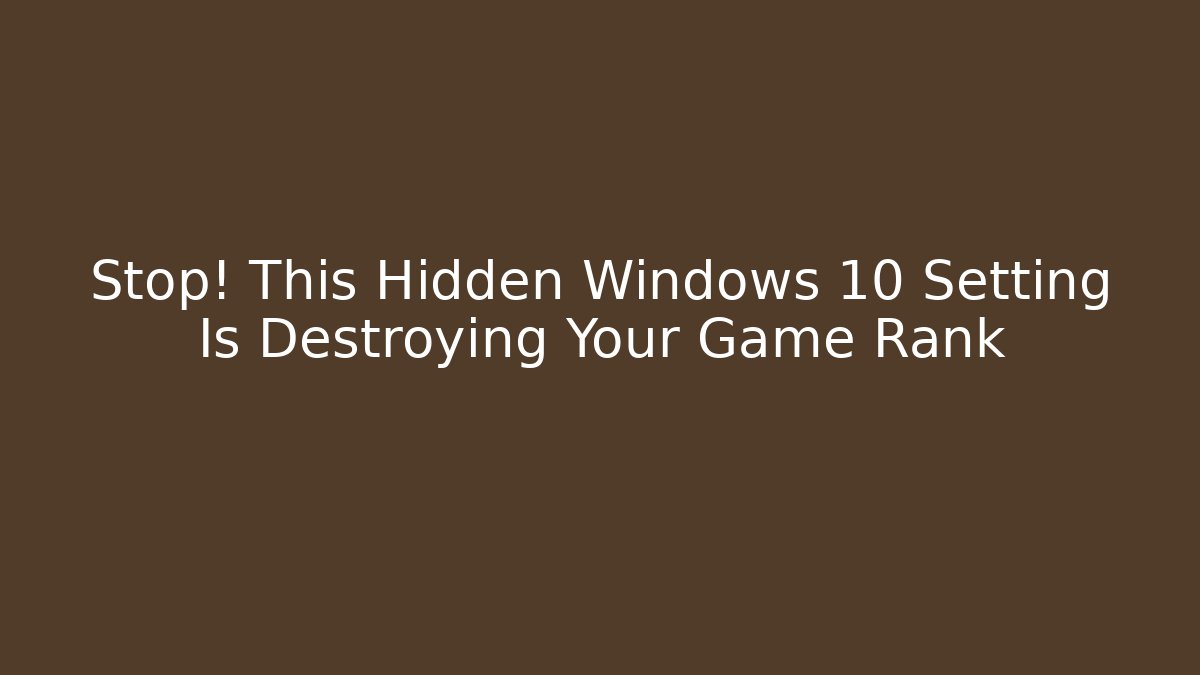 Stop! This Hidden Windows 10 Setting Is Destroying Your Game Rank