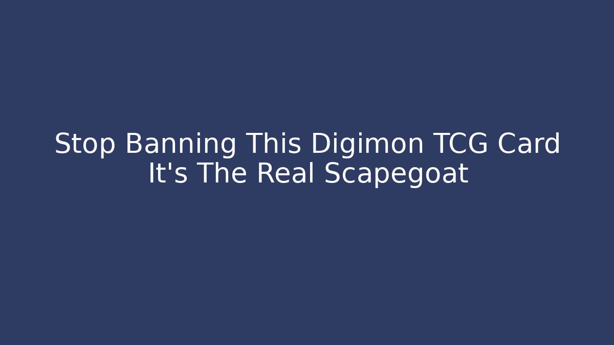 Stop Banning This Digimon TCG Card It’s The Real Scapegoat
