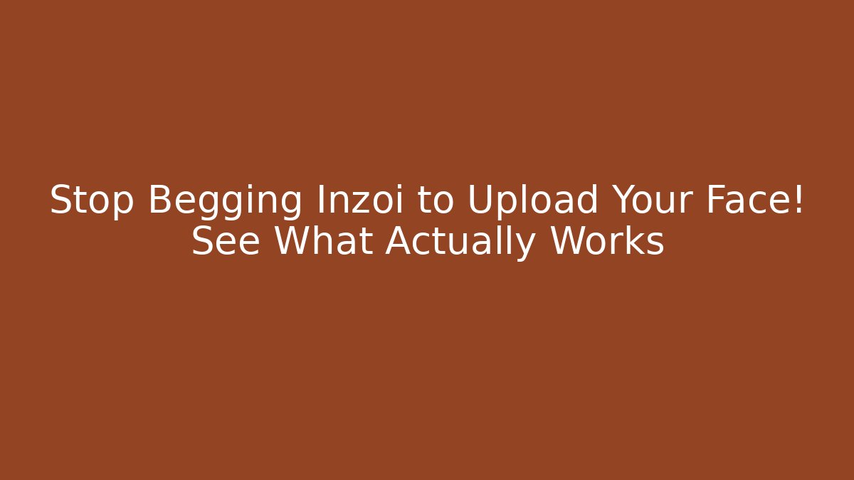 Stop Begging Inzoi to Upload Your Face! See What Actually Works