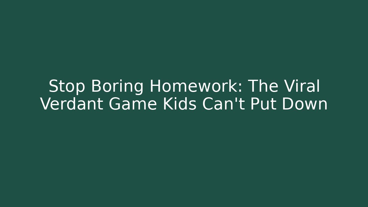 Stop Boring Homework: The Viral Verdant Game Kids Can't Put Down