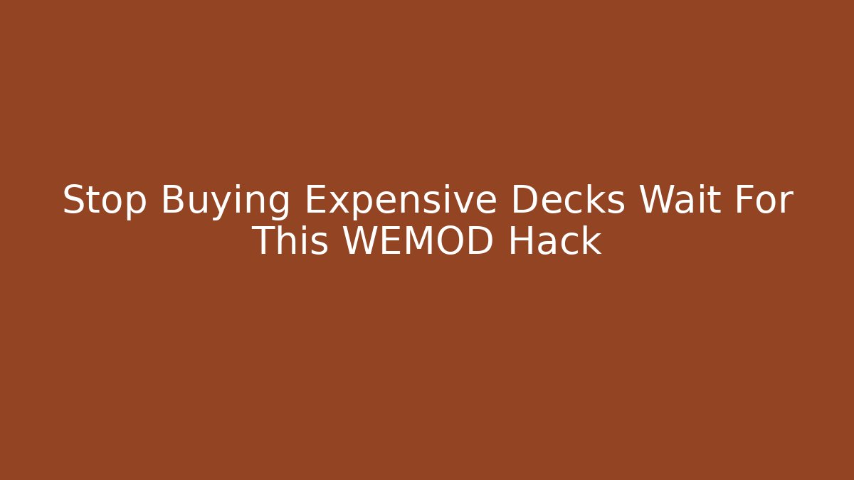 Stop Buying Expensive Decks Wait For This WEMOD Hack