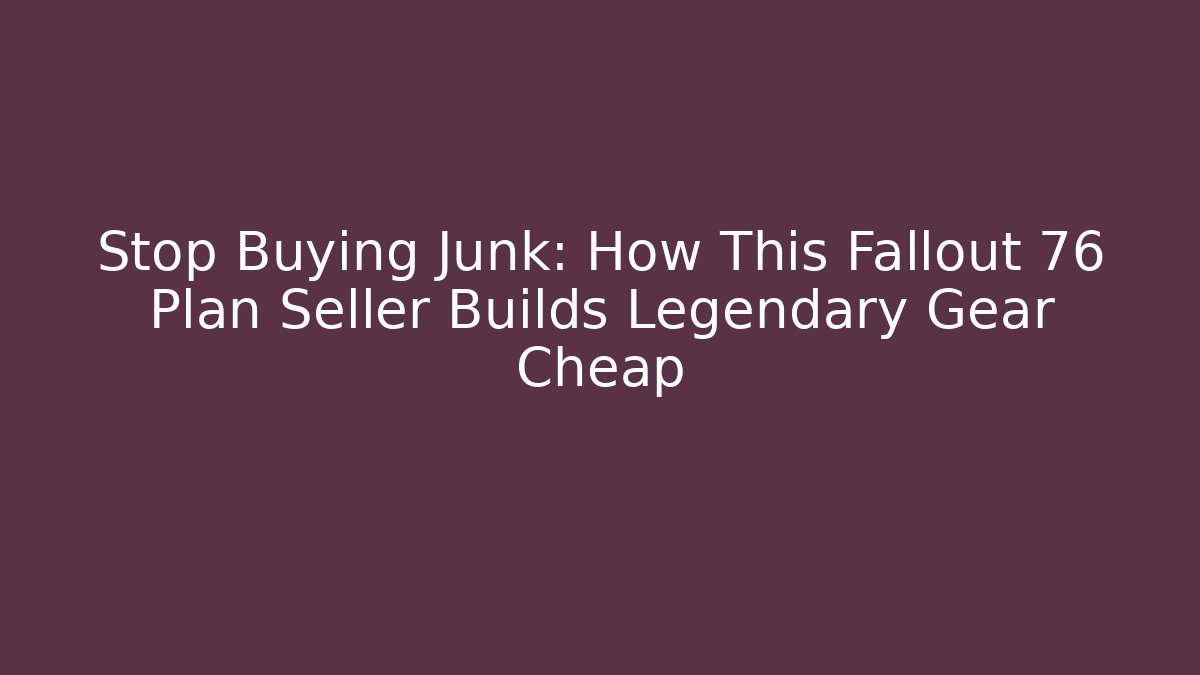 Stop Buying Junk: How This Fallout 76 Plan Seller Builds Legendary Gear Cheap