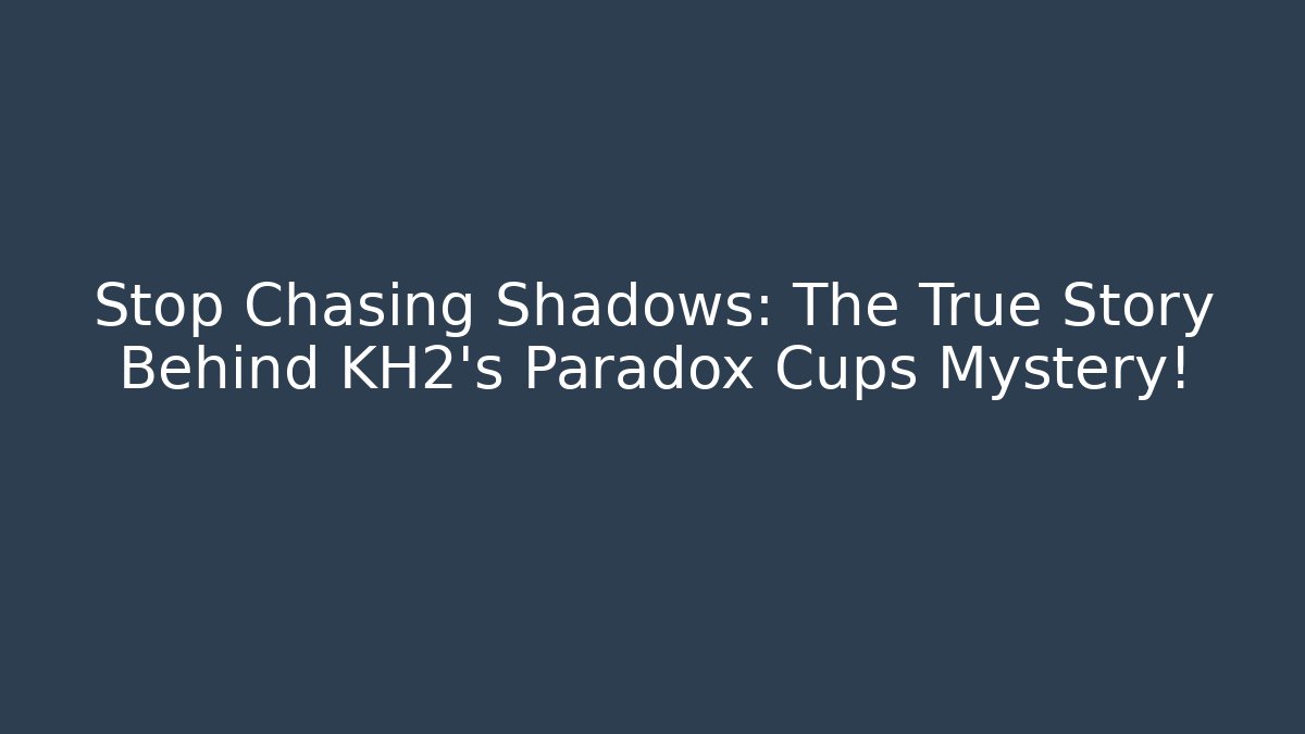 Stop Chasing Shadows: The True Story Behind KH2’s Paradox Cups Mystery!
