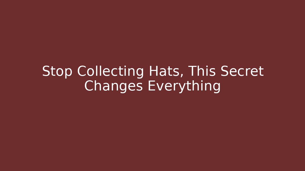 Stop Collecting Hats, This Secret Changes Everything