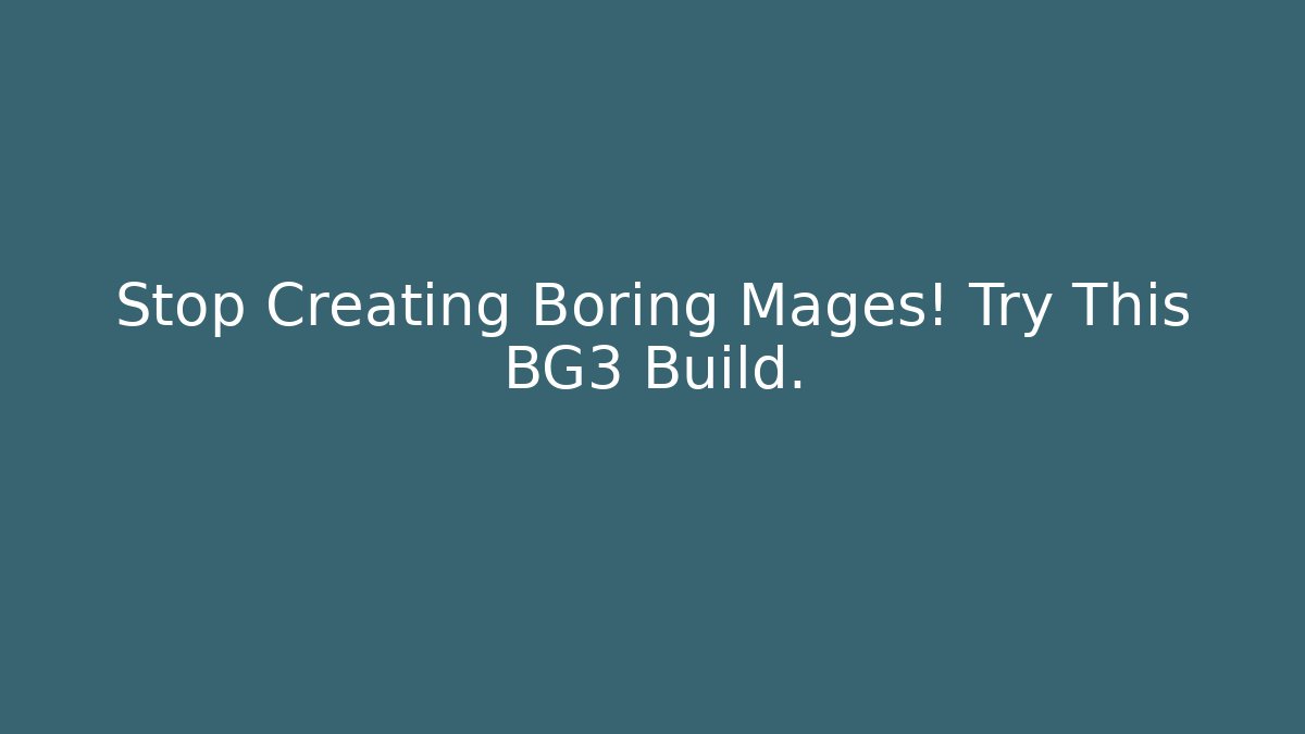 Stop Creating Boring Mages! Try This BG3 Build.