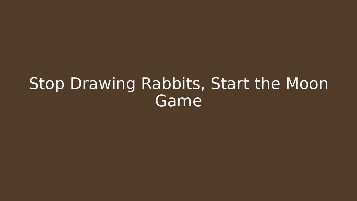 Stop Drawing Rabbits, Start the Moon Game