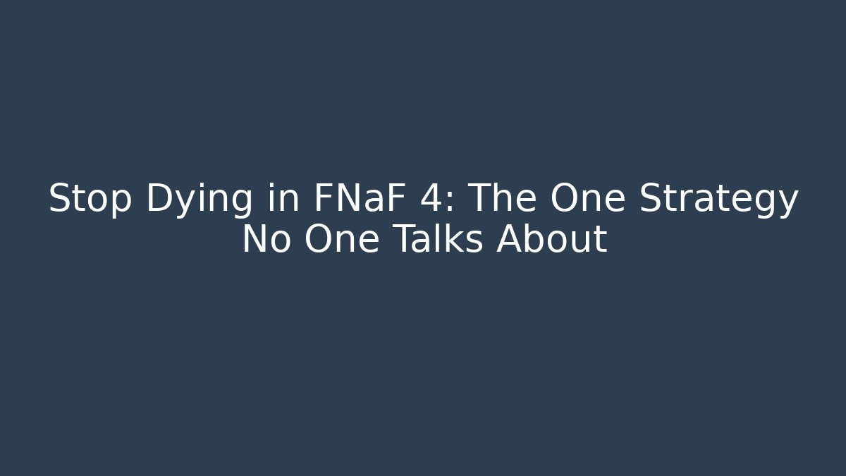 Stop Dying in FNaF 4: The One Strategy No One Talks About