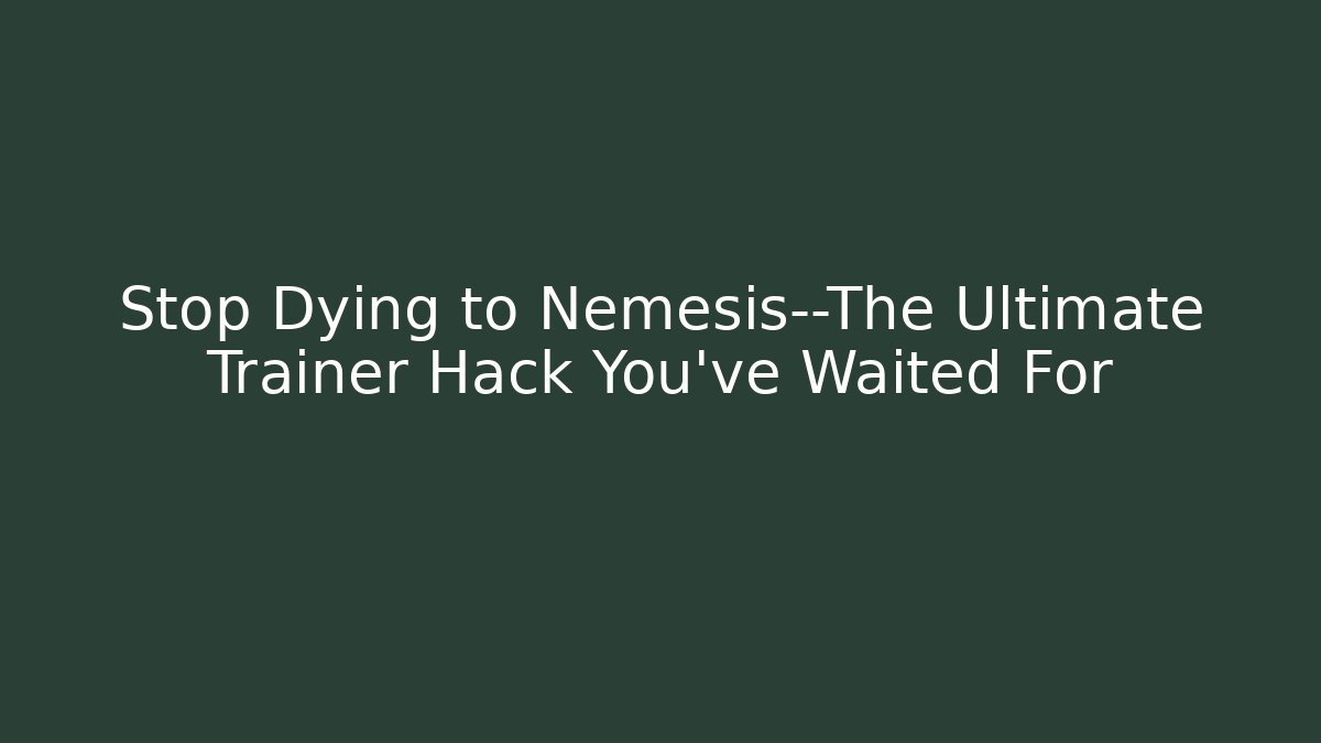 Stop Dying to Nemesis—The Ultimate Trainer Hack You’ve Waited For