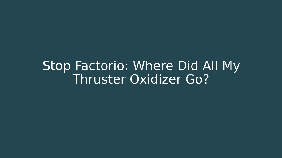 Stop Factorio: Where Did All My Thruster Oxidizer Go?