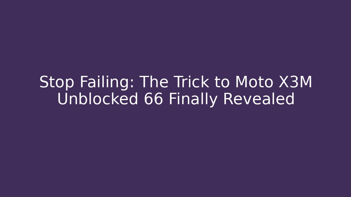 Stop Failing: The Trick to Moto X3M Unblocked 66 Finally Revealed