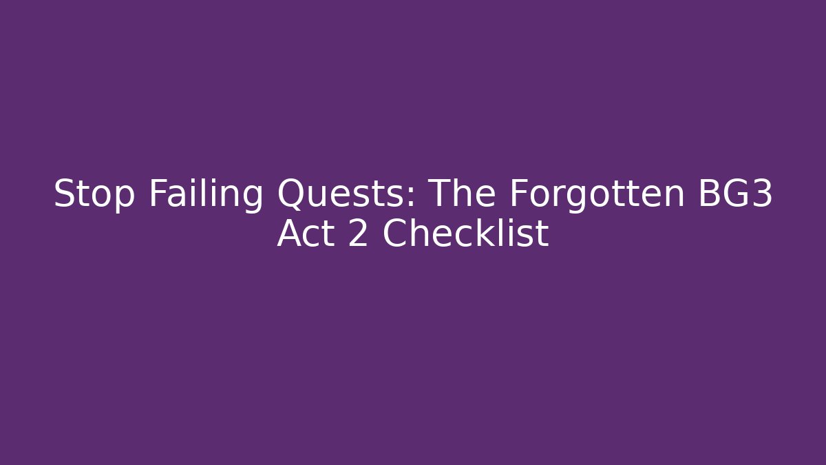 Stop Failing Quests: The Forgotten BG3 Act 2 Checklist
