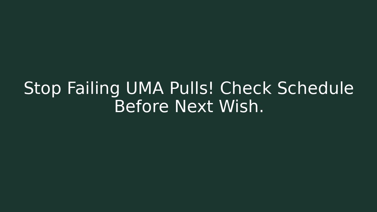 Stop Failing UMA Pulls! Check Schedule Before Next Wish.