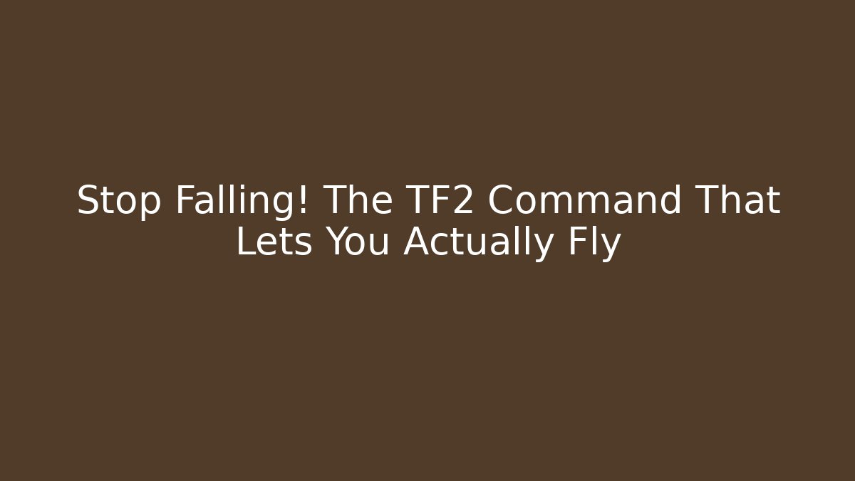 Stop Falling! The TF2 Command That Lets You Actually Fly